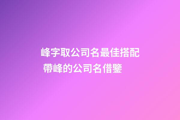 峰字取公司名最佳搭配 帶峰的公司名借鑒-第1張-公司起名-玄機派